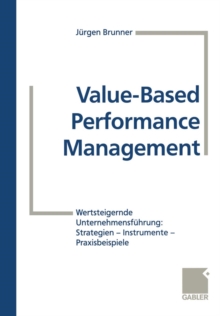 Image for Value-Based Performance Management : Wertsteigernde Unternehmensfuhrung: Strategien — Instrumente — Praxisbeispiele