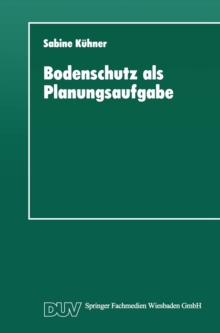 Image for Bodenschutz als Planungsaufgabe: Die Weiterentwicklung der Raumordnung zu einer Bodenschutzplanung"