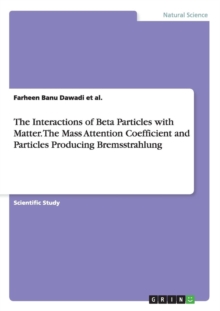 Image for The Interactions of Beta Particles with Matter. The Mass Attention Coefficient and Particles Producing Bremsstrahlung