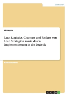 Image for Lean Logistics. Chancen und Risiken von Lean Strategien sowie deren Implementierung in die Logistik