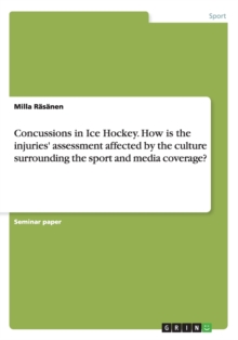 Image for Concussions in Ice Hockey. How is the injuries' assessment affected by the culture surrounding the sport and media coverage?