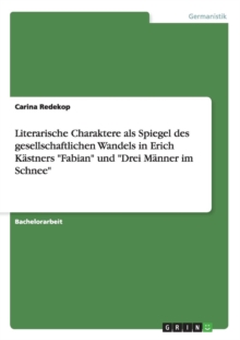 Image for Literarische Charaktere als Spiegel des gesellschaftlichen Wandels in Erich Kastners Fabian und Drei Manner im Schnee