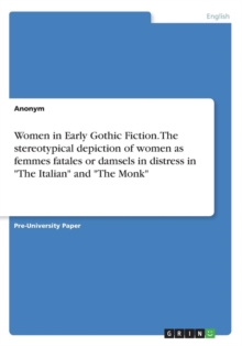 Image for Women in Early Gothic Fiction. The stereotypical depiction of women as femmes fatales or damsels in distress in "The Italian" and "The Monk"