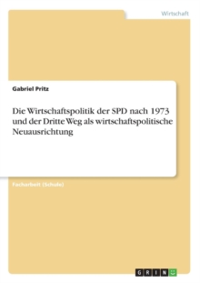 Image for Die Wirtschaftspolitik der SPD nach 1973 und der Dritte Weg als wirtschaftspolitische Neuausrichtung