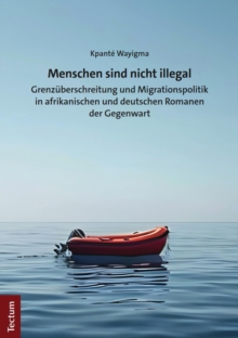 Image for Menschen Sind Nicht Illegal: Grenzuberschreitung Und Migrationspolitik in Afrikanischen Und Deutschen Romanen Der Gegenwart