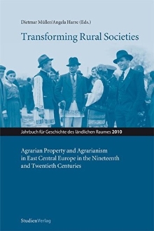 Image for Transforming Rural Societies : Agarian Property and Agrarianism in East Central Europe in the Ninteenth and Twentieth Centuries