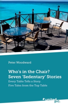 Image for Who's in the Chair? Seven 'Sedentary' Stories : Every Table Tells a Story: Five Tales from the Top Table
