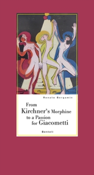 Image for From Kirchner's Morphine to a Passion for Giacometti : Encounters with two dear friends of Alberto Giacometti
