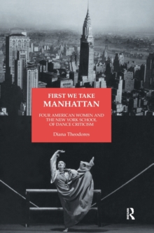 Image for First we take Manhattan  : four American women and the New York School of Dance Criticism