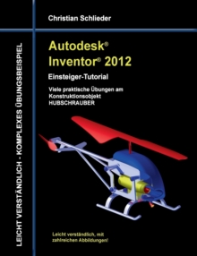 Image for Autodesk Inventor 2012 - Einsteiger-Tutorial : Viele praktische UEbungen am Konstruktionsobjekt HUBSCHRAUBER