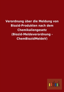Image for Verordnung uber die Meldung von Biozid-Produkten nach dem Chemikaliengesetz (Biozid-Meldeverordnung - ChemBiozidMeldeV)