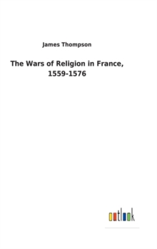 Image for The Wars of Religion in France, 1559-1576