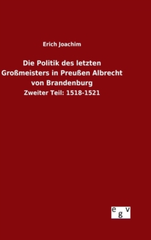 Image for Die Politik des letzten Grossmeisters in Preussen Albrecht von Brandenburg