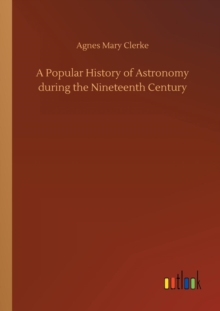 Image for A Popular History of Astronomy during the Nineteenth Century