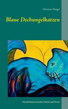 Image for Blaue Dschungelkatzen : Geschichten zwischen Nacht und Ferne