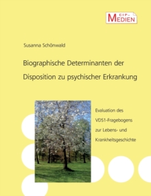 Image for Biographische Determinanten der Disposition zu psychischer Erkrankung : Evaluation des VDS 1-Fragebogens zur Lebens- und Krankheitsgeschichte