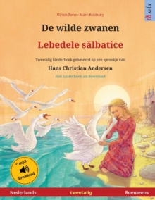 Image for De wilde zwanen - Lebedele salbatice (Nederlands - Roemeens) : Tweetalig kinderboek naar een sprookje van Hans Christian Andersen, met luisterboek als download