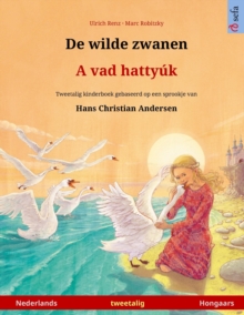 Image for De wilde zwanen - A vad hattyuk (Nederlands - Hongaars) : Tweetalig kinderboek naar een sprookje van Hans Christian Andersen