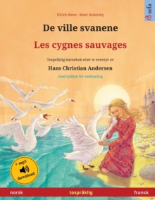 De ville svanene – Les cygnes sauvages (norsk – fransk): Tospr?klig barnebok etter et eventyr av Hans Christian Andersen, med online lydbok og video