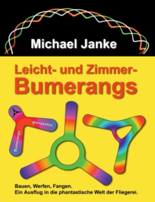 Image for Leicht - und Zimmer-Bumerangs : Bauen, werfen, fangen. Ein Ausflug in die phantastische Welt der Fliegerei.