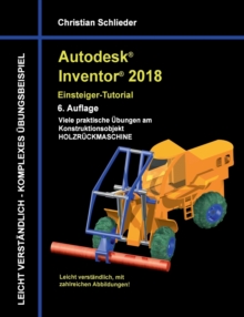 Image for Autodesk Inventor 2018 - Einsteiger-Tutorial : Viele praktische UEbungen am Konstruktionsobjekt Holzruckmaschine