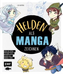Image for Helden als Manga zeichnen: Trick- und Kultfiguren im Chibi- und Shojo-Look malen - Extra: Zeichne dich selbst als Manga-Star - Mini-Me!