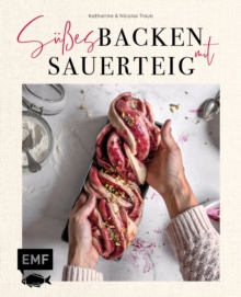 Image for Sues backen mit Sauerteig: Himmlische Backrezepte fur Brioche, Babka, Brownies und mehr