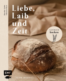 Image for Liebe, Laib und Zeit - Naturlich Brot backen: 70 Rezepte: Buchweizen-Sauerteigbrot, Walnussbrot, Franzbrotchen, Zucchini-Zitronen-Kuchen mit Pistazienguss und mehr