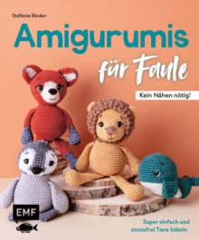Image for Amigurumis Fur Faule - Kein Nahen Notig!: Super Einfach Und Stressfrei Tiere Hakeln: 16 Projekte in Top-Down- Und Bottom-Up-Technik