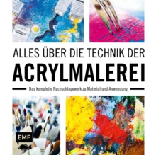 Image for Alles Uber Die Technik Der Acrylmalerei: Das Komplette Nachschlagewerk Zu Material Und Anwendung