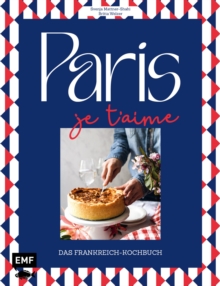Image for Paris - Je t'aime - Das Frankreich-Kochbuch: 100 authentische Rezepte von Coq au vin bis Crepe suzette: Das Reisekochbuch fur alle Paris-Fans