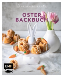 Image for Genussmomente: Oster-Backbuch: Schnell und einfach backen - Osterbrot, Eierlikorkuchen, Bienenstich-Cupcakes und mehr!