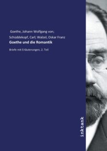 Image for Goethe und die Romantik : Briefe mit Erlauterungen, 2. Teil