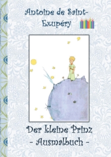 Image for Der kleine Prinz - Ausmalbuch : Le petit prince; The Little Prince; Ausmalbuch, Malbuch, ausmalen, kolorieren, Original, Buntstifte, Filzer, Bleistift, Auqarell, Klassiker, Schulkinder, Vorschule, 1. 