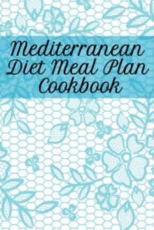 Image for Mediterranean Diet Meal Plan Cookbook : Blank Recipe Journal To Write In Your Favorite Cretan Diet Dishes - 120 Pages 6 x 9 Inches Dieting Diary To Write In Secret Meals Based On Olive Oil, Fruits, Nu