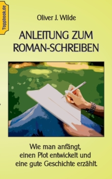 Image for Anleitung zum Roman-Schreiben : Wie man anfangt, einen Plot entwickelt und eine gute Geschichte erzahlt.