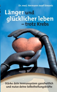 Image for Langer und glucklicher leben leben - trotz Krebs : Starke dein Immunsystem ganzheitlich und nutze deine Selbstheilungskrafte