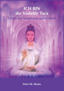Image for Ich bin die Violette Tara : Goettin der Vergebung und Freiheit
