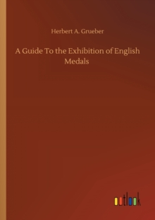 Guide To the Exhibition of English Medals