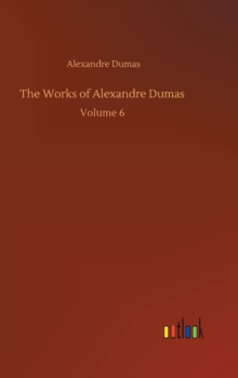 Image for The Works of Alexandre Dumas : Volume 6