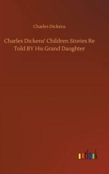 Image for Charles Dickens' Children Stories Re Told BY His Grand Daughter