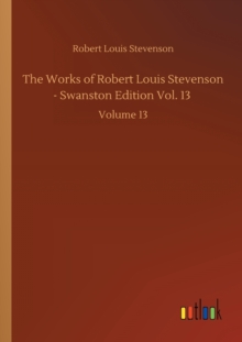 Image for The Works of Robert Louis Stevenson - Swanston Edition Vol. 13