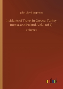 Image for Incidents of Travel in Greece, Turkey, Russia, and Poland, Vol. I (of 2)