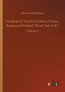 Image for Incidents of Travel in Greece, Turkey, Russia, and Poland, 7th ed. Vol. 2 of 2