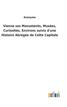 Image for Vienne ses Monuments, Musees, Curiosites, Environs suivis d'une Histoire Abregee de Cette Capitale