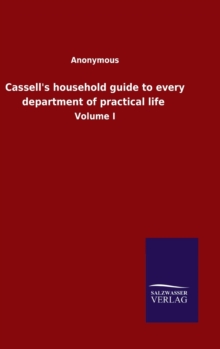 Image for Cassell's household guide to every department of practical life : Volume I