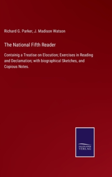 Image for The National Fifth Reader : Containig a Treatise on Elocution; Exercises in Reading and Declamation; with biographical Sketches, and Copious Notes.