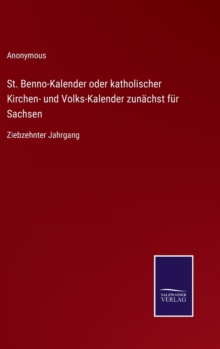 Image for St. Benno-Kalender oder katholischer Kirchen- und Volks-Kalender zunachst fur Sachsen : Ziebzehnter Jahrgang
