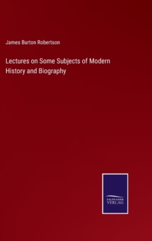 Image for Lectures on Some Subjects of Modern History and Biography