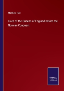 Image for Lives of the Queens of England before the Norman Conquest